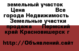 земельный участок  › Цена ­ 1 300 000 - Все города Недвижимость » Земельные участки продажа   . Пермский край,Красновишерск г.